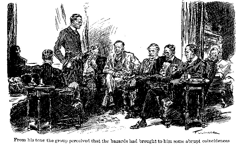 From his tone the group perceived that the hazards had
brought to him some abrupt coincidences