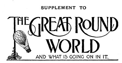SUPPLEMENT TO THE GREAT ROUND WORLD AND WHAT IS GOING ON IN IT SUPPLEMENT TO THE GREAT ROUND WORLD AND WHAT IS GOING ON IN IT