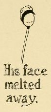 His face
melted
away.