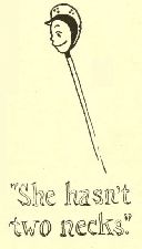 “She hasn’t
two necks.”