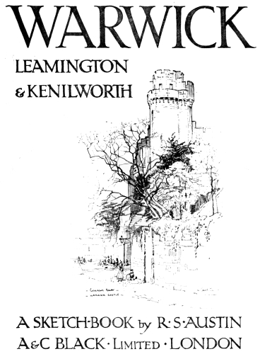 WARWICK
LEAMINGTON
& KENILWORTH
A SKETCH-BOOK by R·S·AUSTIN
A & C BLACK·Limited·LONDON