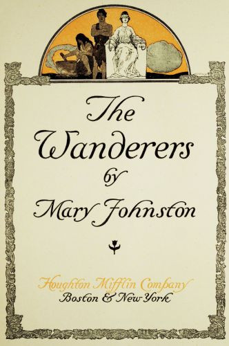 The
Wanderers
by
Mary Johnston
Boston & New York